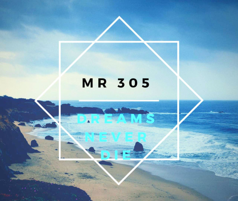 Mr 305 – Dreams Never Die