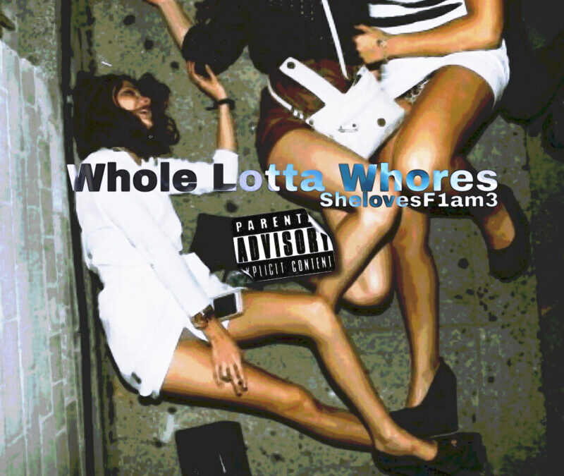ShelovesF1am3 – Whole Lotta Whores