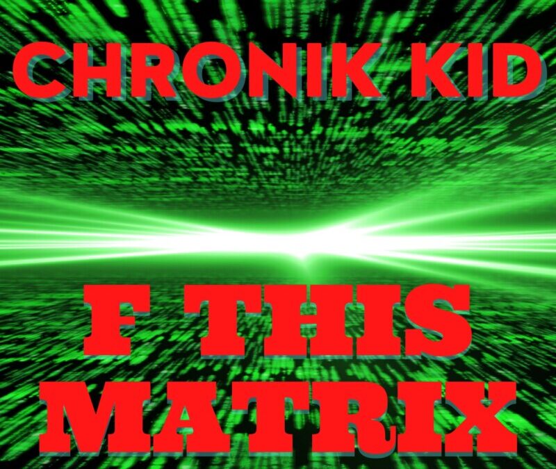 Chronik Kid – F This Matrix