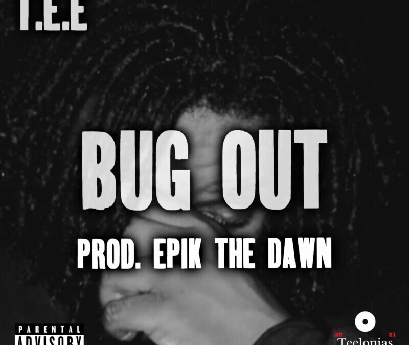 T.E.E – Bug Out (Prod. Epik The Dawn)