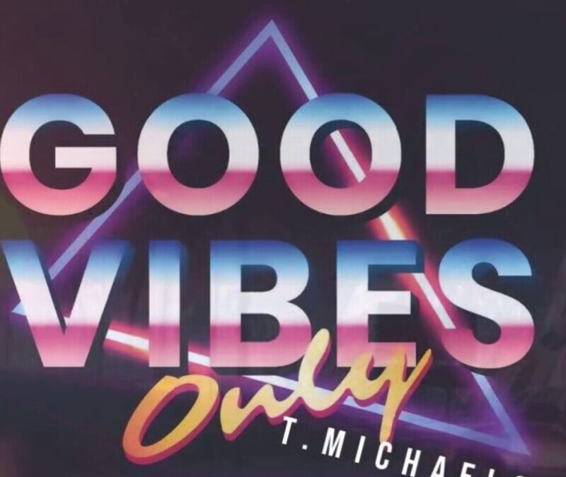 T.Michaels – Good Vibes Only