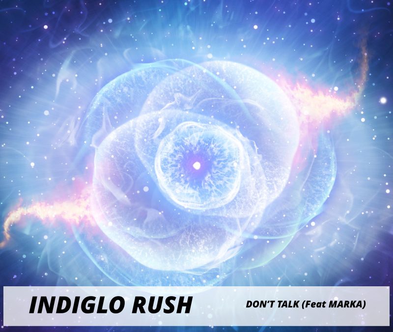 Indiglo Rush – Don’t Talk (Feat Marka)